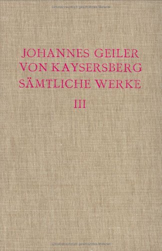 Geiler von Kaysersberg, Johann; Bauer, Gerhard: Sämtliche Werke. Die Deutschen Schriften. Die zu Geilers Lebzeiten erschienenen Schriften / Dritter Band: Tl 1. Tl 1/Abt. 1. Tl 1/Abt. 1/Bd 3