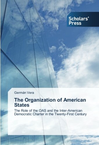 The Organization of American States: The Role of the OAS and the Inter-American Democratic Charter in the Twenty-First Century