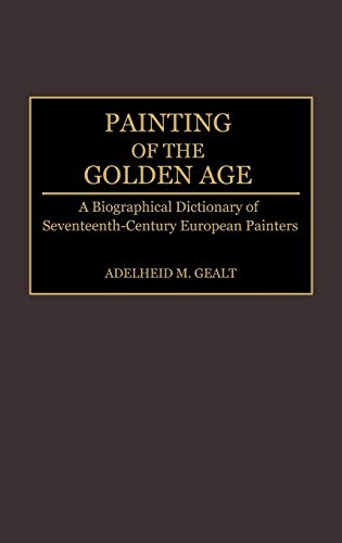 Painting of the Golden Age: A Biographical Dictionary of Seventeenth-Century European Painters