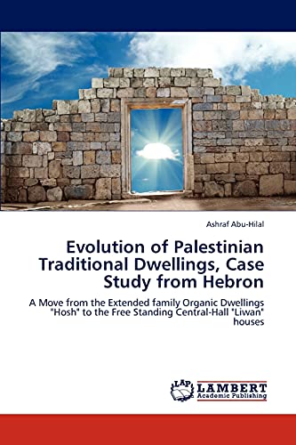 Evolution of Palestinian Traditional Dwellings, Case Study from Hebron: A Move from the Extended family Organic Dwellings Hosh to the Free Standing Central-Hall Liwan houses