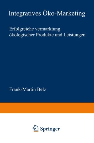 Integratives Öko-Marketing. Erfolgreiche Vermarktung ökologischer Produkte und Leistungen (neue betriebswirtschaftliche forschung (nbf))