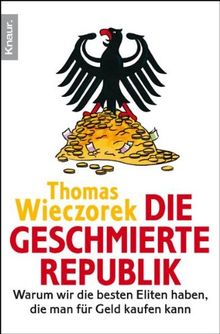 Die geschmierte Republik: Wie Politiker, Beamte und Wirtschaftsbosse sich kaufen lassen