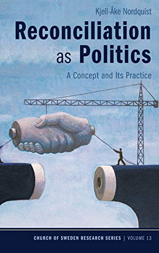 Reconciliation as Politics: A Concept and Its Practice (Church of Sweden Research)