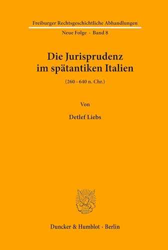Die Jurisprudenz im spätantiken Italien.: (260 - 640 n. Chr.). (Freiburger Rechtsgeschichtliche Abhandlungen. N. F.)