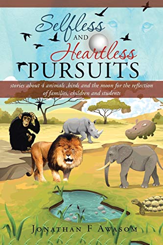 Selfless and Heartless Pursuits: Stories about 4 Animals, Birds and the Moon for the Reflection of Families, Children and Students