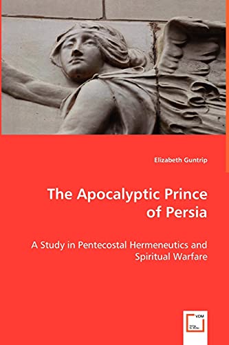 The Apocalyptic Prince of Persia: A Study in Pentecostal Hermeneutics and Spiritual Warfare