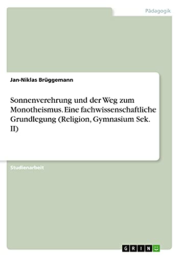 Sonnenverehrung und der Weg zum Monotheismus. Eine fachwissenschaftliche Grundlegung (Religion, Gymnasium Sek. II)