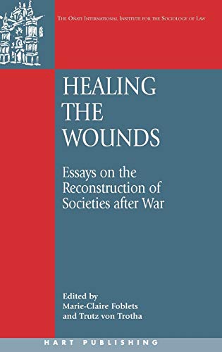 Healing the Wounds: Essays on the Reconstruction of Societies After War (Onati International Series in Law and Society, Band 10)