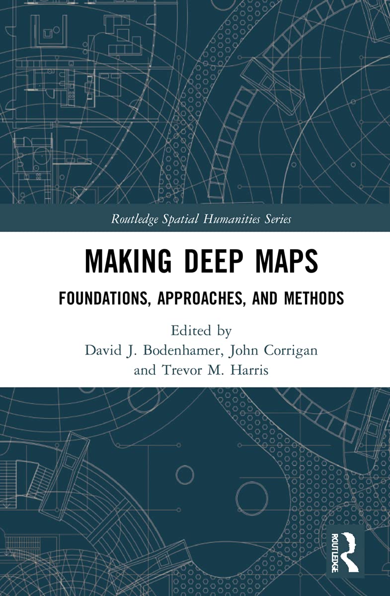 Making Deep Maps: Foundations, Approaches, and Methods (Routledge Spatial Humanities)