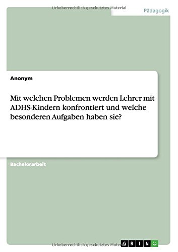 Mit welchen Problemen werden Lehrer mit ADHS-Kindern konfrontiert und welche besonderen Aufgaben haben sie?