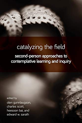 Catalyzing the Field: Second-Person Approaches to Contemplative Learning and Inquiry