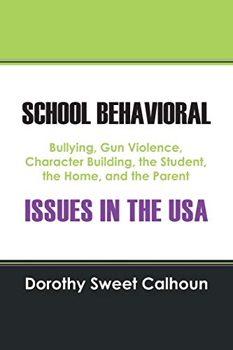 SCHOOL BEHAVIORAL ISSUES IN THE USA: Bullying, Gun Violence, Character Building, the Student, the Home, and the Parent