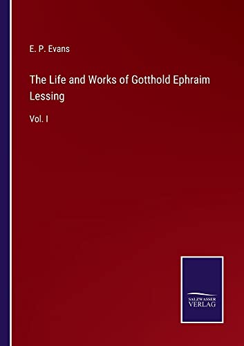 The Life and Works of Gotthold Ephraim Lessing: Vol. I