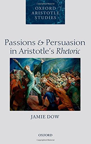 Passions and Persuasion in Aristotle's Rhetoric (Oxford Aristotle Studies)