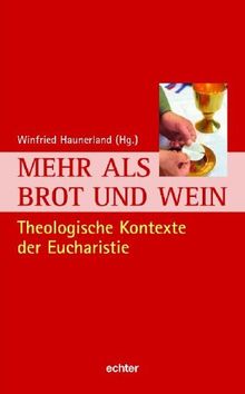 Mehr als Brot und Wein: Theologische Kontexte der Eucharistie