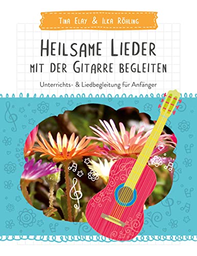 Heilsame Lieder mit der Gitarre begleiten: Unterrichts- & Liedbegleitung für Anfänger