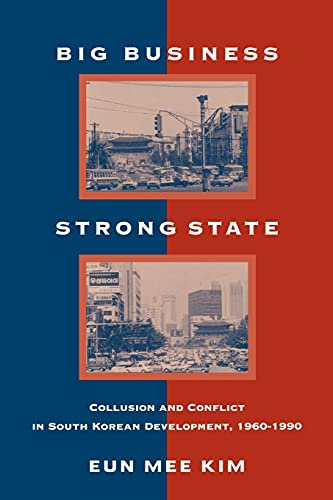 Big Business, Strong State: Collusion and Conflict in South Korean Developments, 1960-1990: Collusion and Conflict in South Korean Development, 1960-1990 (Korean Studies)