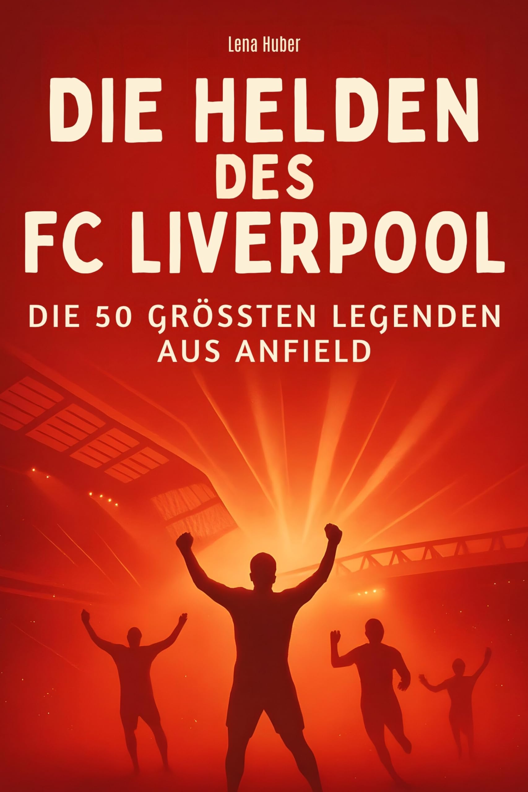Die Helden des FC Liverpool: Die 50 größten Legenden aus Anfield