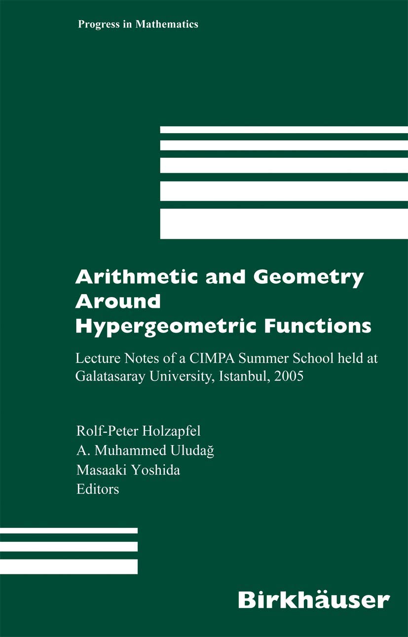 Arithmetic and Geometry Around Hypergeometric Functions: Lecture Notes of a CIMPA Summer School held at Galatasaray University, Istanbul, 2005 (Progress in Mathematics, 260, Band 260)