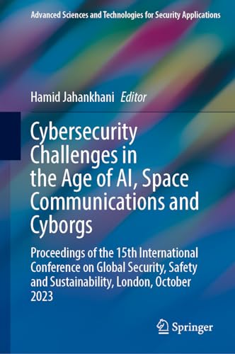 Cybersecurity Challenges in the Age of AI, Space Communications and Cyborgs: Proceedings of the 15th International Conference on Global Security, ... and Technologies for Security Applications)