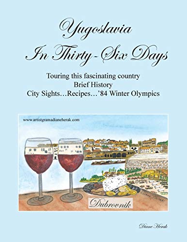 Yugoslavia in Thirty-Six Days: Touring This Fascinating Country Brief History City Sights...Recipes...'84 Winter Olympics