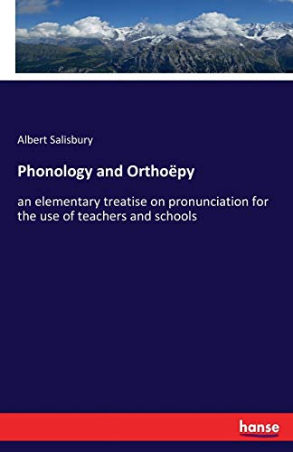 Phonology and Orthoëpy: an elementary treatise on pronunciation for the use of teachers and schools