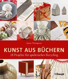 Kunst aus Büchern: 28 Projekte für spielerisches Recycling