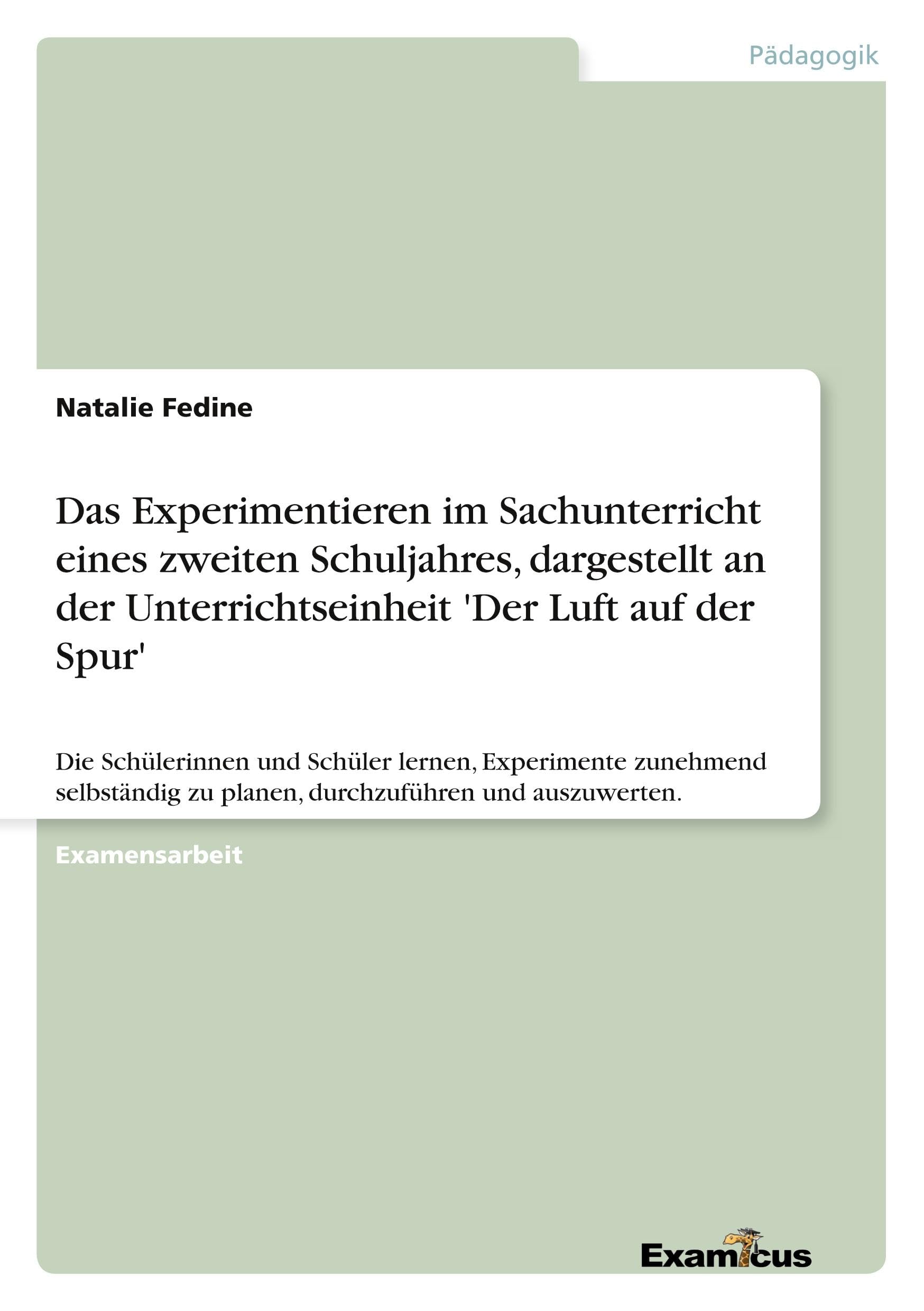 Das Experimentieren im Sachunterricht eines zweiten Schuljahres, dargestellt an der Unterrichtseinheit 'Der Luft auf der Spur': Die Schülerinnen und ... zu planen, durchzuführen und auszuwerten.