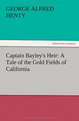 Captain Bayley's Heir: A Tale of the Gold Fields of California