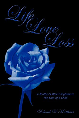 Life Love Loss: A Mother'S Worst Nightmare The Loss Of A Child