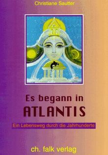 Es begann in Atlantis. Ein Lebensweg durch die Jahrhunderte