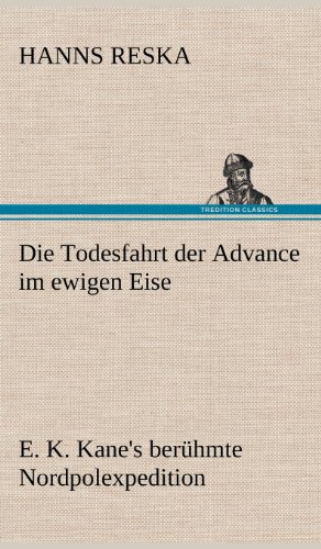 Die Todesfahrt der Advance im ewigen Eise: E. K. Kane's berühmte Nordpolexpedition