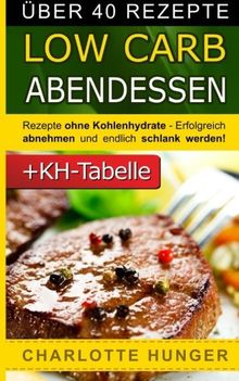 Rezepte Ohne Kohlenhydrate Low Carb Abendessen Das Diaet Kochbuch Kohlenhydrate Tabelle Erfolgreich Abnehmen Und Endlich Schlank Werden Mit Kohlenhydratarmer Ernaehrung Deutsch Von Charlotte Hunger