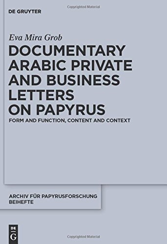 Documentary Arabic Private and Business Letters on Papyrus: Form and Function, Content and Context (Archiv für Papyrusforschung und verwandte Gebiete - Beihefte, Band 29)