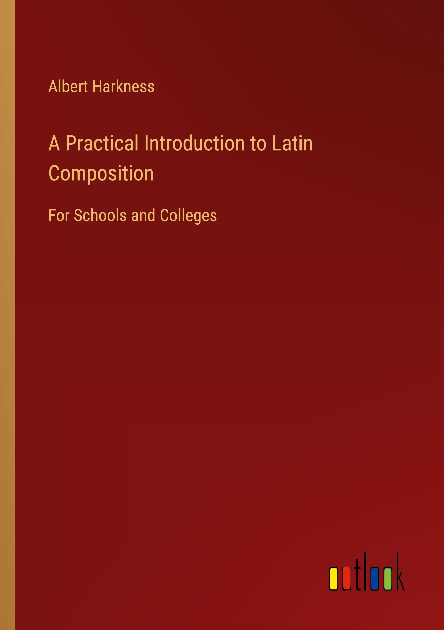 A Practical Introduction to Latin Composition: For Schools and Colleges