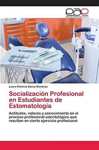Socialización Profesional en Estudiantes de Estomatología: Actitudes, valores y conocimiento en el proceso profesional odontológico que resultan en cierto ejercicio profesional