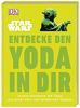 Star Wars™ Entdecke den Yoda in dir: Innere Harmonie mit Tipps aus einer weit, weit entfernten Galaxis