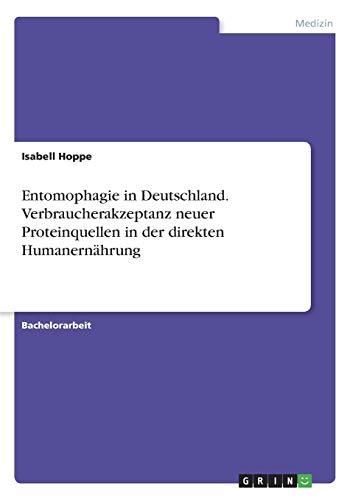 Entomophagie in Deutschland. Verbraucherakzeptanz neuer Proteinquellen in der direkten Humanernährung