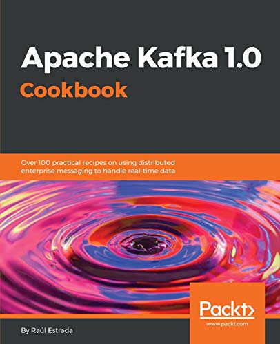 Apache Kafka 1.0 Cookbook: Over 100 practical recipes on using distributed enterprise messaging to handle real-time data (English Edition)