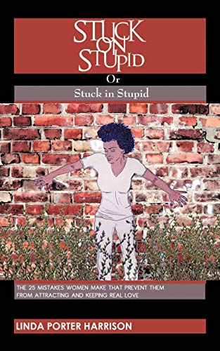 Stuck on Stupid or Stuck in Stupid: The 25 Mistakes Women Make that Prevent them from Attracting and Keeping Real Love