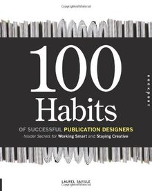 100 Habits of Successful Publication Designers: Inside Secrets for Working Smart and Staying Creative: Inside Secrets on Working Smart and Staying Creative