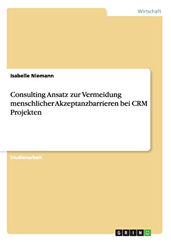 Consulting Ansatz zur Vermeidung menschlicher Akzeptanzbarrieren bei CRM Projekten