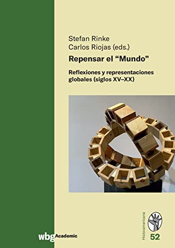 Repensar el “Mundo”: Reflexiones y representaciones globales (siglos XV–XX) (Historamericana)