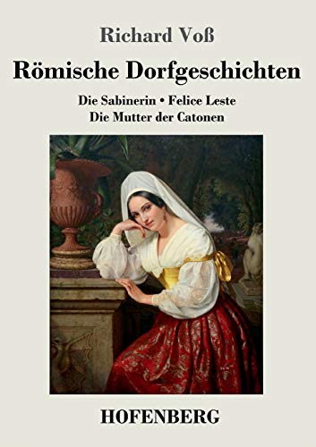 Römische Dorfgeschichten: Die Sabinerin / Felice Leste / Die Mutter der Catonen