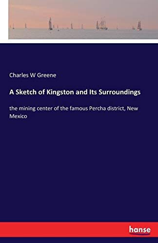 A Sketch of Kingston and Its Surroundings: the mining center of the famous Percha district, New Mexico