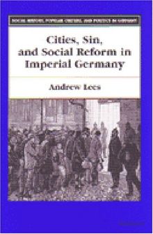 Cities, Sin, and Social Reform in Imperial Germany (Social History, Popular Culture, & Politics in Germany)