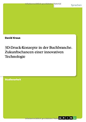3D-Druck-Konzepte in der Buchbranche. Zukunftschancen einer innovativen Technologie