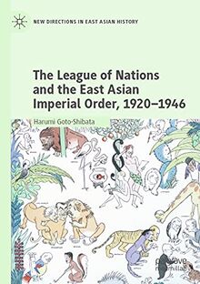 The League of Nations and the East Asian Imperial Order, 1920–1946 (New Directions in East Asian History)