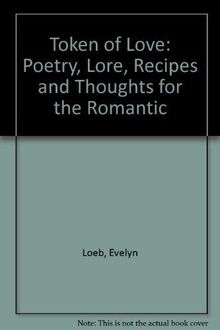 A Token of Love: Poetry, Lore, Recipes and Thoughts for the Romantic