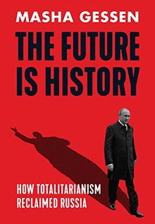 The Future is History: How Totalitarianism Reclaimed Russia